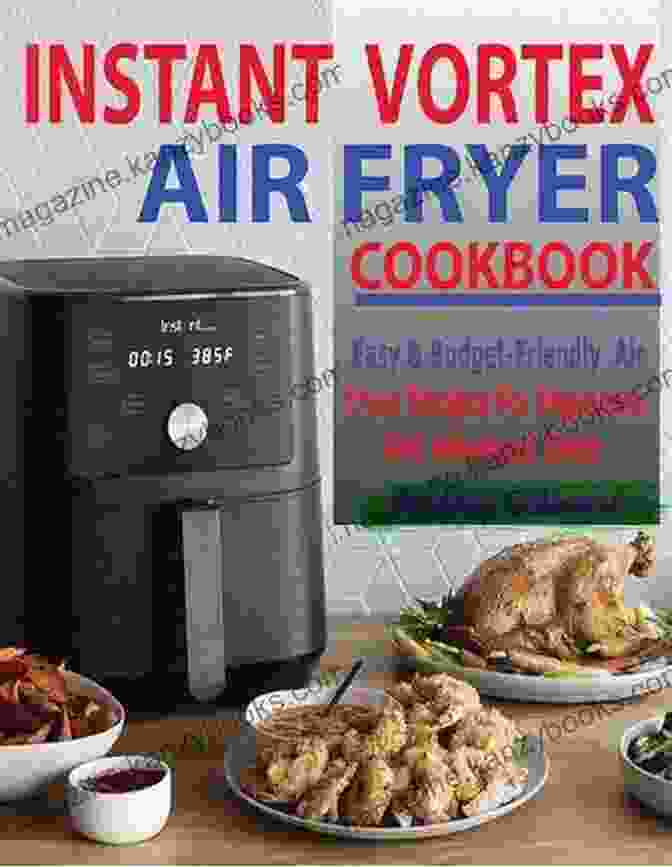 A Display Of Budget Friendly Air Fryer Recipes, Featuring Simple And Affordable Ingredients That Deliver Maximum Flavor. The Essential Air Fryer Cookbook For Beginners: Quick Easy Affordable Air Fryer Recipes For Beginners And Advanced Users On A Budget