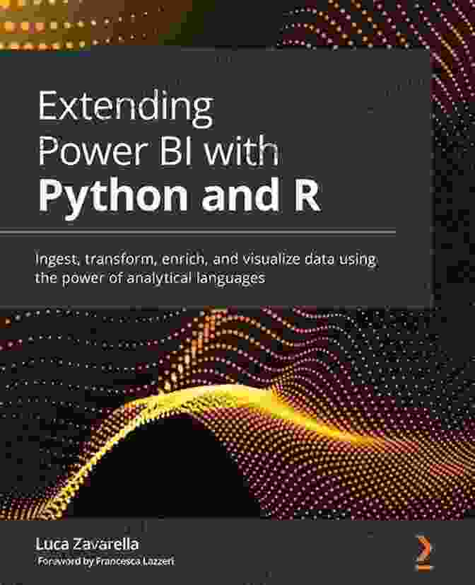 Advanced Statistical Analysis Extending Power BI With Python And R: Ingest Transform Enrich And Visualize Data Using The Power Of Analytical Languages