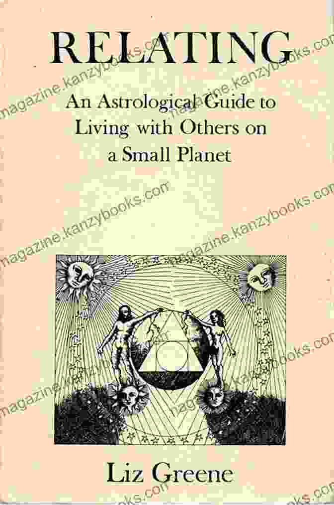 An Astrological Guide To Living With Others On This Small Planet Relating: An Astrological Guide To Living With Others On A Small Planet