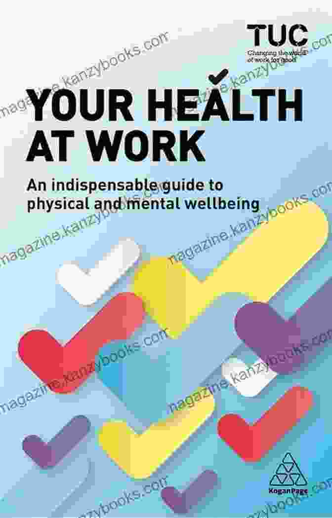 An Indispensable Guide To Physical And Mental Wellbeing Your Health At Work: An Indispensable Guide To Physical And Mental Wellbeing