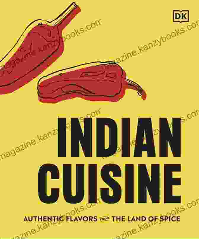 Authentic Flavors From The Land Of Spice Cookbook Features Mouthwatering Dishes From India Indian Cuisine: Authentic Flavors From The Land Of Spice