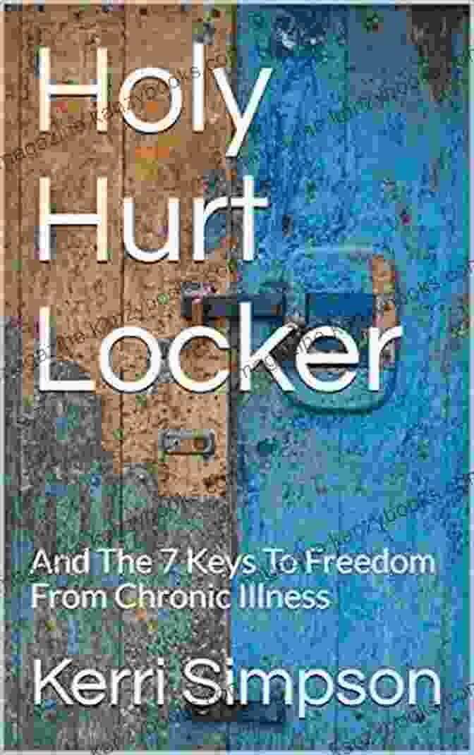 Book Cover Of And The Keys To Freedom From Chronic Illness Holy Hurt Locker: And The 7 Keys To Freedom From Chronic Illness