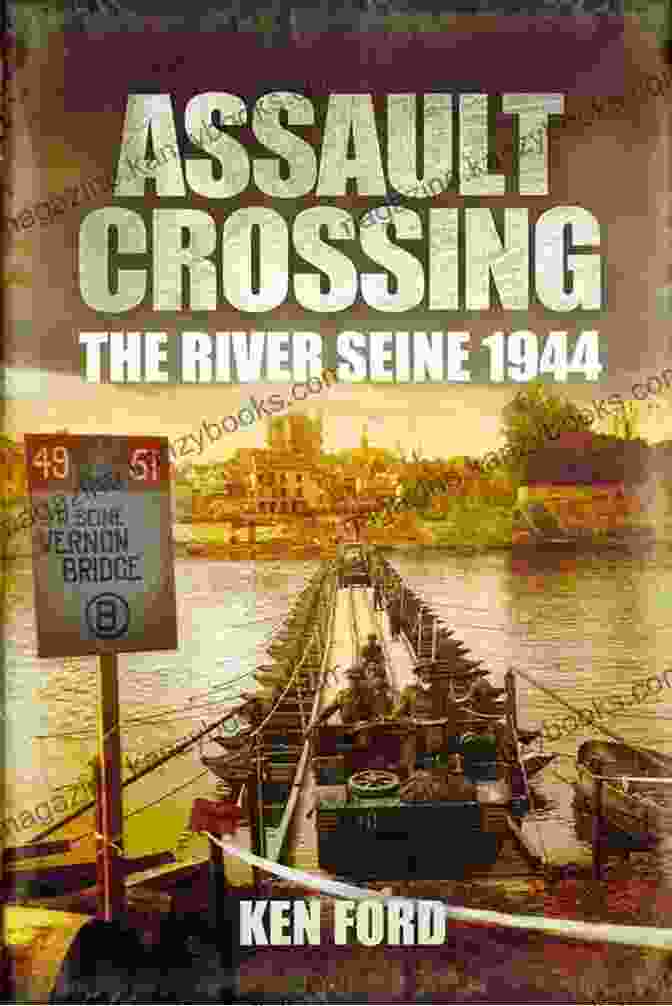 Book Cover Of 'Assault Crossing The River Seine 1944', Depicting Allied Soldiers Crossing The River Under Heavy Fire Assault Crossing: The River Seine 1944