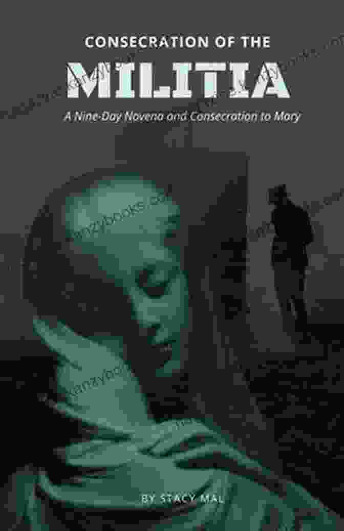 Consecration Of The Militia Book Cover Consecration Of The Militia : A Nine Day Novena And Consecration To Mary