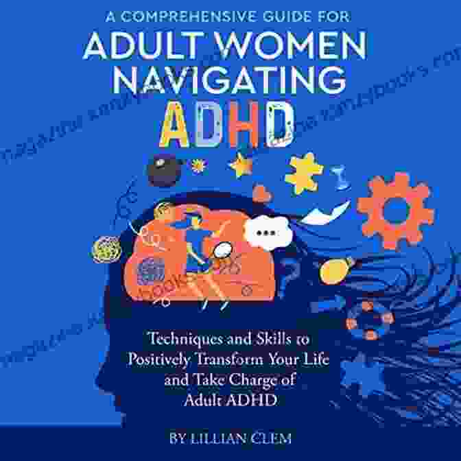 Continuous Learning A Comprehensive Guide For Adult Women Navigating ADHD: Techniques And Skills To Positively Transform Your Life And Take Charge Of Adult ADHD