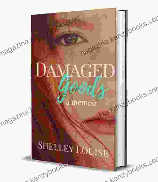 Damaged Goods Memoir By Shelley Louise Damaged Goods : A Memoir Shelley Louise