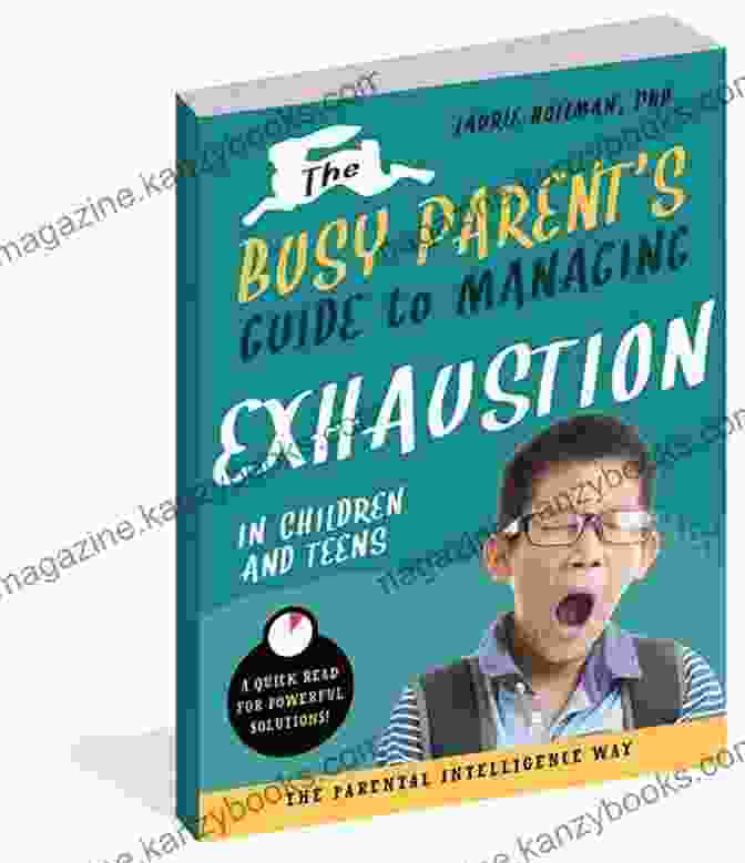 Effective Communication The Busy Parent S Guide To Managing Exhaustion In Children And Teens: The Parental Intelligence Way