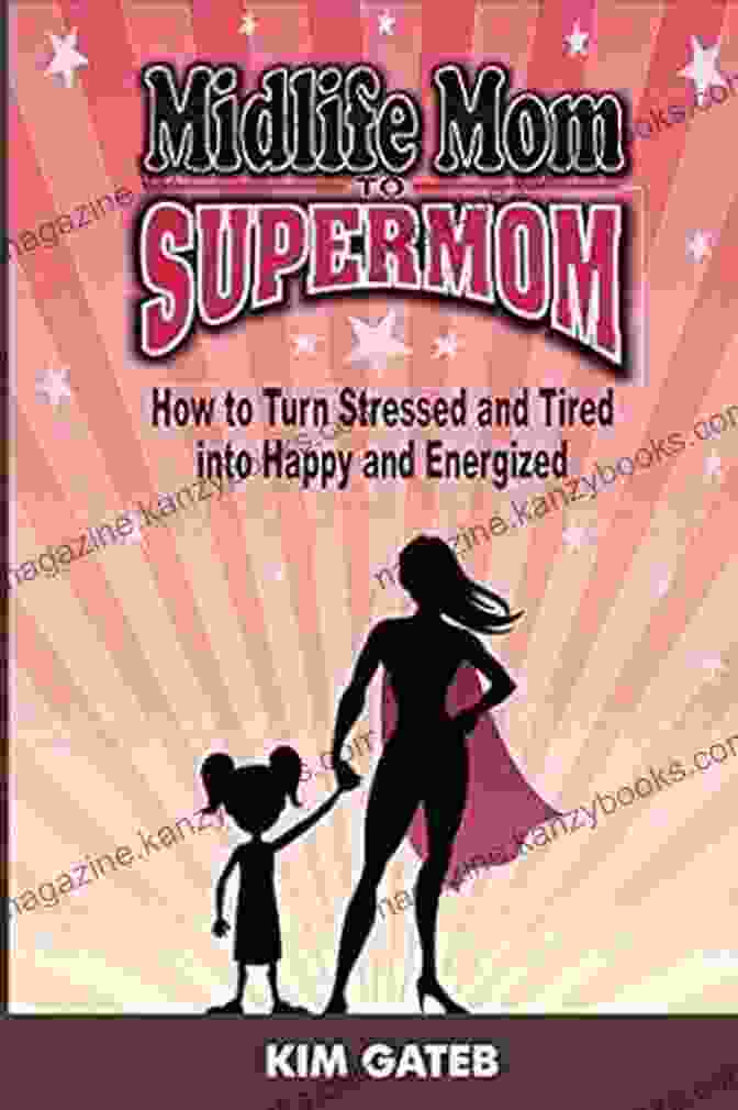 How To Turn Stressed And Tired Into Happy And Energized Book Cover Midlife Mom To Supermom: How To Turn Stressed And Tired Into Happy And Energized