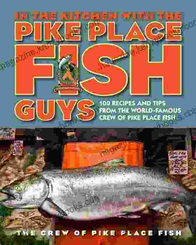 In The Kitchen With The Pike Place Fish Guys Cover In The Kitchen With The Pike Place Fish Guys: 100 Recipes And Tips From The World Famous Crew Of Pike Place Fish