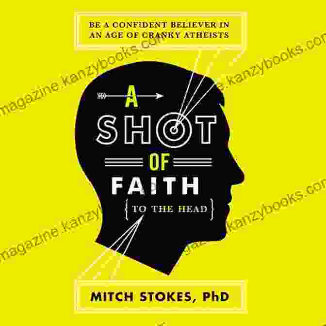 Shot Of Faith To The Head Book Cover A Shot Of Faith (to The Head): Be A Confident Believer In An Age Of Cranky Atheists