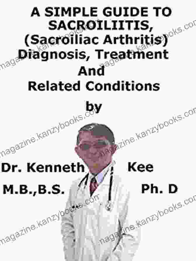 Simple Guide To Sacroiliitis A Simple Guide To Sacroiliitis (Sacroiliac Arthritis) Diagnosis Treatment And Related Conditions