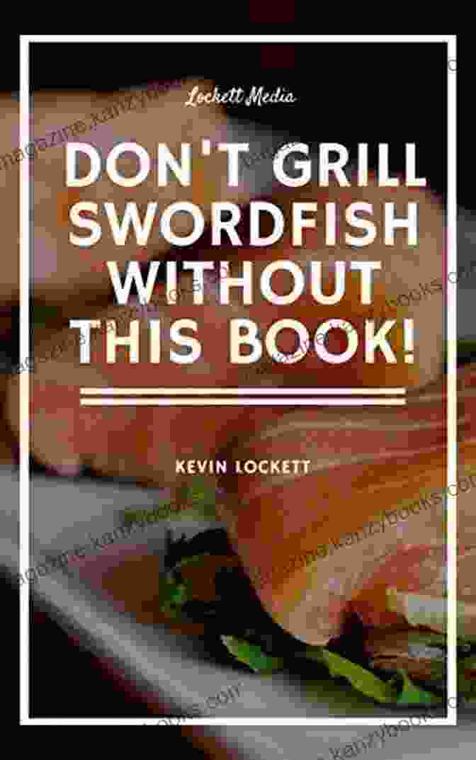 Stunning Cover Of 'The Swordfish Gourmet Cookbook,' Inviting You To Embark On A Culinary Journey The Swordfish Gourmet Cookbook Kevin Lockett