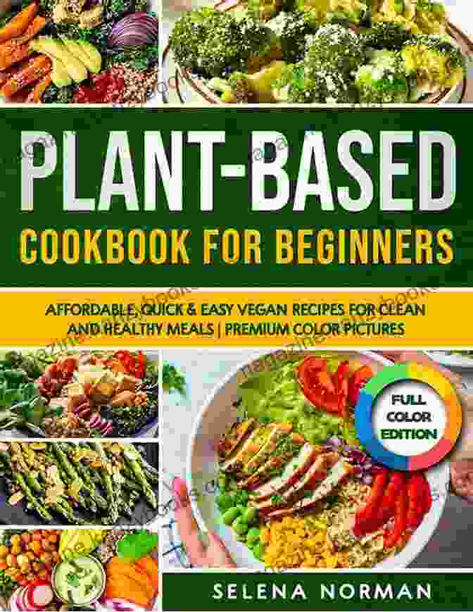 The Complete Plant Based Cookbook For Beginners Cover Image, Featuring A Vibrant Display Of Fresh Vegetables, Fruits, And Whole Grains. The Complete Plant Based Cookbook For Beginners: 600 Healthy And Wholesome Recipes With 21 Days Meal Plan For Your Whole Family