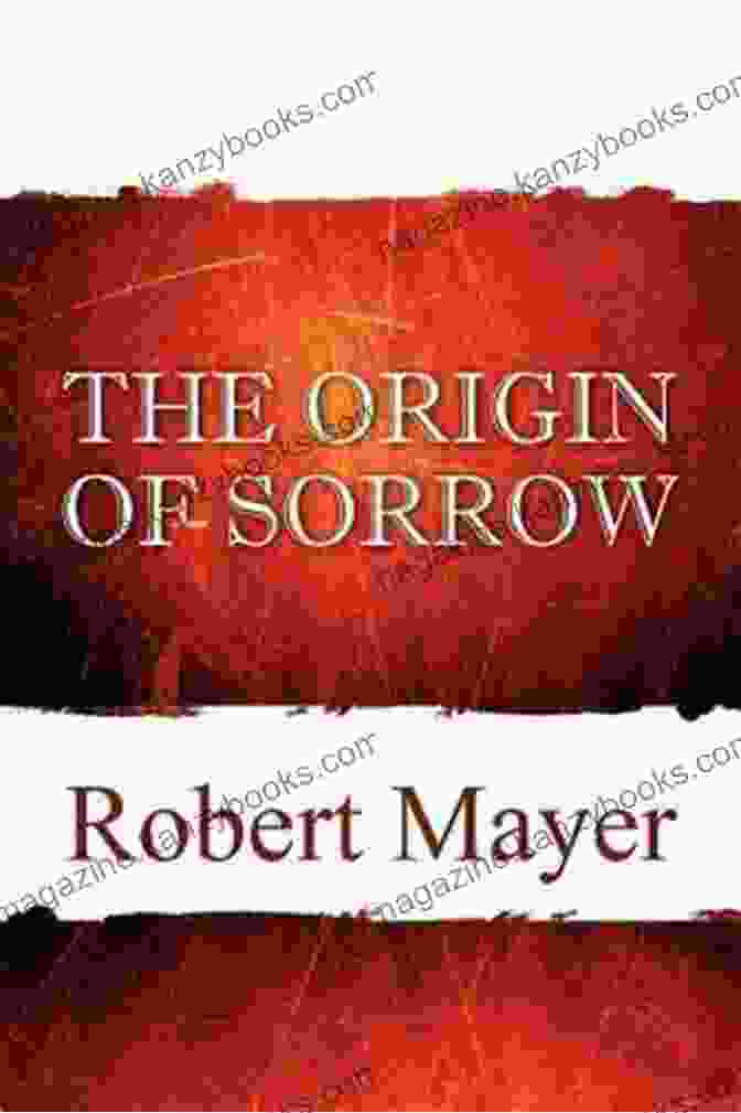 The Origin Of Sorrow By Robert Mayer The Origin Of Sorrow Robert Mayer