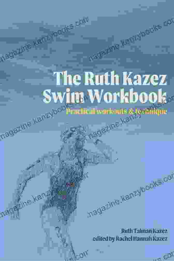 The Ruth Kazez Swim Workbook: Practical Workouts For Enhanced Technique The Ruth Kazez Swim Workbook: Practical Workouts Technique