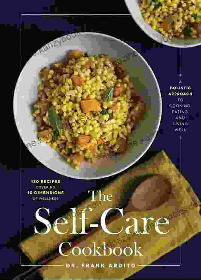 The Self Care Cookbook The Self Care Cookbook: A Holistic Approach To Cooking Eating And Living Well