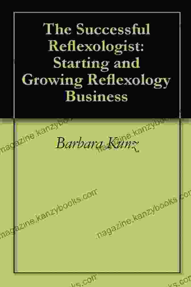 The Successful Reflexologist: Starting And Growing Your Reflexology Business The Successful Reflexologist: Starting And Growing Reflexology Business