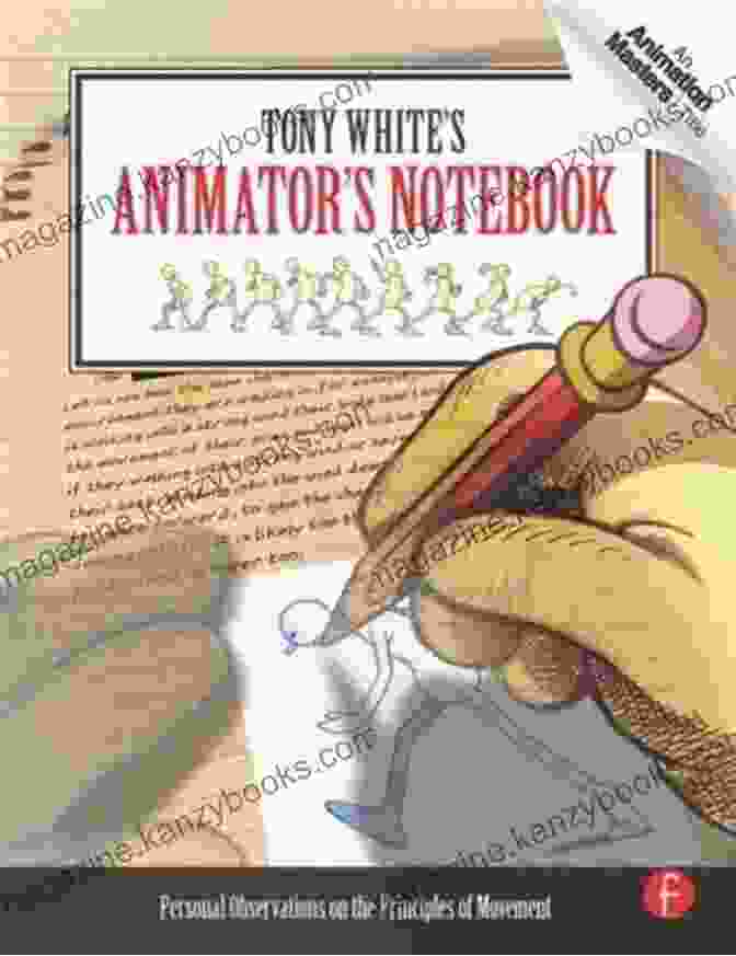 Tony White Animator's Notebook Tony White S Animator S Notebook: Personal Observations On The Principles Of Movement