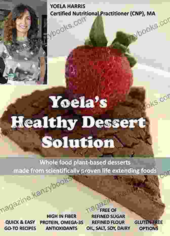 Yoela Healthy Dessert Solution Cookbook Yoela S Healthy Dessert Solution: Whole Food Plant Based Desserts Made From Scientifically Proven Life Extending Foods