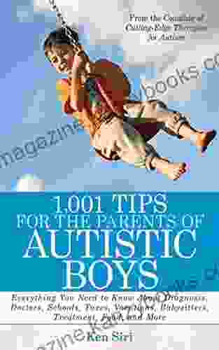 1 001 Tips for the Parents of Autistic Boys: Everything You Need to Know About Diagnosis Doctors Schools Taxes Vacations Babysitters Treatments Food and More