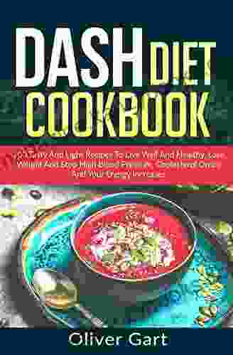 Dash Diet Cookbook: 100 Tasty and Light Recipes To Live Well And Healthy Lose Weight And Stop High Blood Pressure Cholesterol Drops and Your Energy Increase