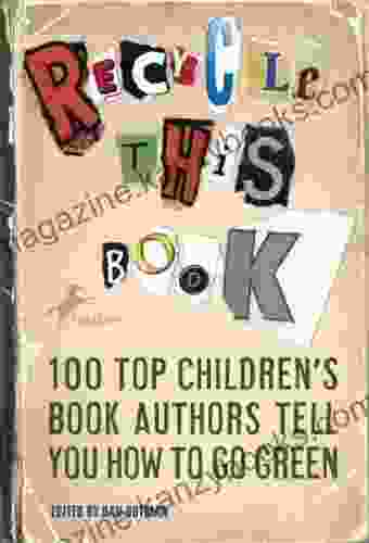 Recycle This Book: 100 Top Children S Authors Tell You How To Go Green