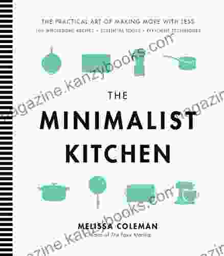 The Minimalist Kitchen: 100 Wholesome Recipes Essential Tools And Efficient Techniques