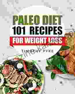 Paleo Diet: 101 Recipes For Weight Loss (Timothy Pyke s Top Recipes for Rapid Weight Loss Good Nutrition and Healthy Living)