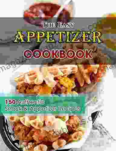 The Easy Appetizer Cookbook : 150 Authentic Snack and Appetizer Recipes