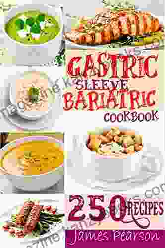 Gastric Sleeve Bariatric Cookbook: 250 Simple Healthy Delicious Recipes For Recovering And Maintaining A Healthy Weight