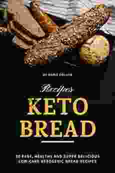 Keto Bread Recipes: 30 Easy Healthy And Super Delicious Low Carb Ketogenic Bread Recipes