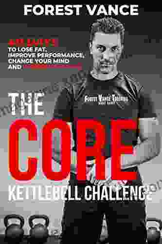 The CORE Kettlebell Challenge: 40 Days to Lose Fat Improve Performance Change Your Mind and Change Your Life