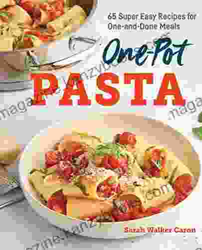 One Pot Pasta Cookbook: 65 Super Easy Recipes For One And Done Meals