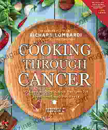 Cooking Through Cancer: 90 Easy and Delicious Recipes for Treatment and Recovery