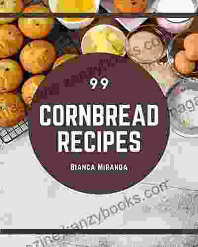 99 Cornbread Recipes: I Love Cornbread Cookbook