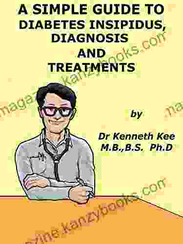 A Simple Guide To Diabetes Insipidus Diagnosis And Treatment (A Simple Guide To Medical Conditions)