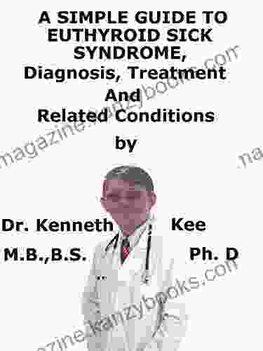 A Simple Guide To Euthyroid Sick Syndrome Diagnosis Treatment And Related Conditions