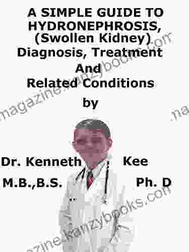 A Simple Guide To Hydronephrosis (Swollen Kidney) Diagnosis Treatment And Related Conditions