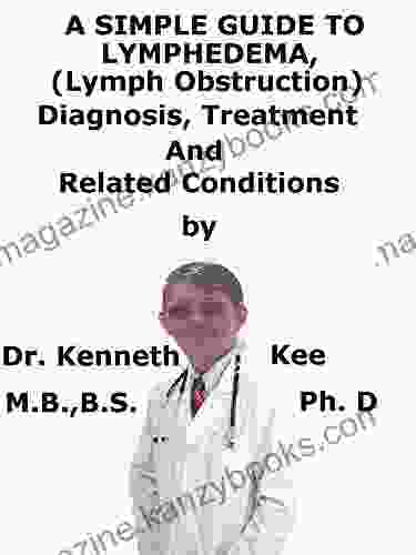 A Simple Guide To Lymphedema (Lymph Obstruction) Diagnosis Treatment And Related Conditions (A Simple Guide To Medical Conditions)