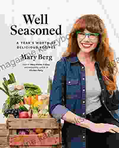 Well Seasoned: A Year S Worth Of Delicious Recipes