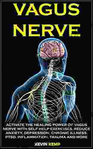 Vagus Nerve: Activate the Healing Power of Vagus Nerve with Self Help Exercises Reduce Anxiety Depression Chronic Illness Ptsd Inflammation Trauma and more