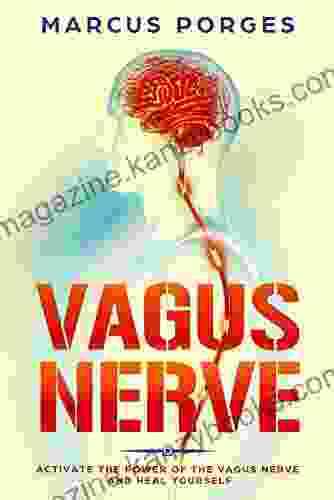 Vagus Nerve: Activate The Power Of The Vagus Nerve And Heal Yourself