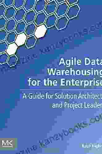 Agile Data Warehousing For The Enterprise: A Guide For Solution Architects And Project Leaders