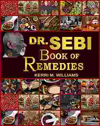 Dr Sebi S Of Remedies: Alkaline Medicine Making And Herbal Remedies For Common Ailments Boost Immunity Improve Health And Life Long Vitality (Dr Sebi 2)