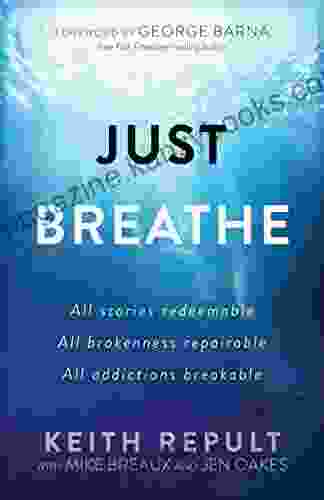 Just Breathe: All Stories Redeemable All Brokenness Repairable All Addictions Breakable