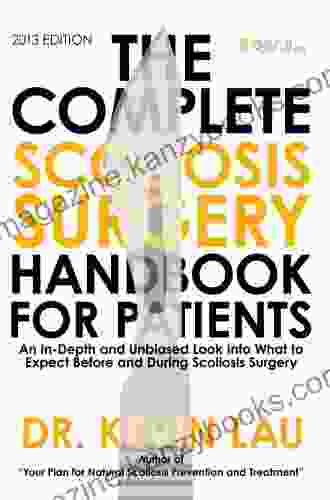 The Complete Scoliosis Surgery Handbook For Patients: An In Depth And Unbiased Look Into What To Expect Before And During Scoliosis Surgery