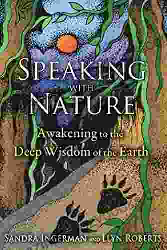 Speaking With Nature: Awakening To The Deep Wisdom Of The Earth