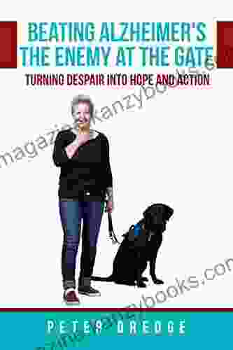 Beating Alzheimer s The Enemy at the Gate: Turning Despair into Hope and Action