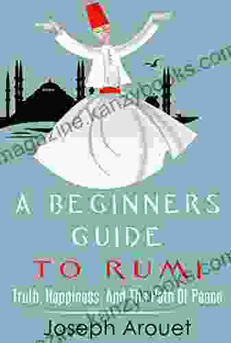 A Beginners Guide To Rumi: Truth Happiness And The Path Of Peace