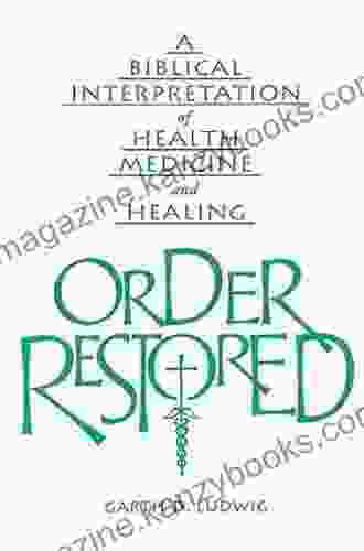 Order Restored: A Biblical Interpretation of Health Medicine and Healing